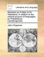 Remarks on a letter to Dr. Waterland, in relation to the natural account of languages, ... By Philobiblicus Cantabrigiensis. The second edition. 1356827810 Book Cover