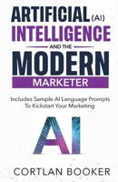 Artificial Intelligence (AI) and the Modern Marketer B0C91XCRHG Book Cover