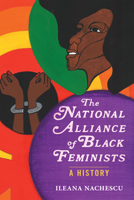 The National Alliance of Black Feminists: A History (Women, Gender, and Sexuality in American History) 0252046560 Book Cover
