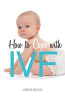 How to Cope with Ivf: An Essential Survival Guide for First Timers 1526202948 Book Cover