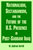 Nationalism, Sectarianism, and the Future of the U.S. Presence in Post-Saddam Iraq 1410217477 Book Cover