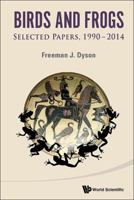 Birds and Frogs: Selected Papers of Freeman Dyson, 1990-2014 9814602868 Book Cover