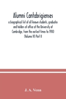 Alumni cantabrigienses; a biographical list of all known students, graduates and holders of office at the University of Cambridge, from the earliest times to 1900 (Volume V) Part II. 9354036848 Book Cover
