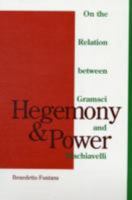 Hegemony and Power : On the Relation Between Gramsci and Machiavelli 0816622884 Book Cover