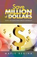 Save Million of Dollars: Simply an Employee's Dream or Reality 1482823535 Book Cover