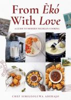 From Eko With Love - A Guide to Modern Nigerian Cooking 0578359049 Book Cover