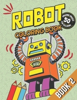Robot Coloring Book - Book 2: With 50 Amazing Robot Illustration Images for Coloring: For Kids, Boys, Girls and Sci-Fi Fans of all Ages B08M83XC1L Book Cover
