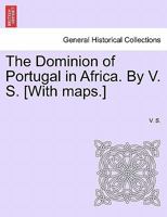 The Dominion of Portugal in Africa. By V. S. [With maps.] 124151609X Book Cover