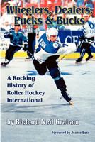 Wheelers, Dealers, Pucks & Bucks: A Rocking History of Roller Hockey International 0983406030 Book Cover