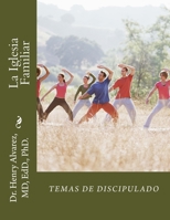 La Iglesia Familiar: Temas de Discipulado 1511597895 Book Cover