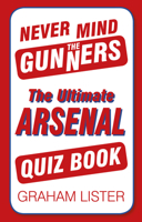 Never Mind the Gunners: The Ultimate Arsenal FC Quiz Book 0752498789 Book Cover