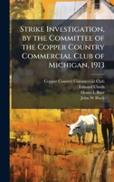Strike Investigation, by the Committee of the Copper Country Commercial Club of Michigan, 1913 1025215850 Book Cover