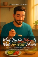 What You Do Today Is What Tomorrow Inherits: How Small, Intentional Actions Shape Your Future and Legacy B0FVT3RC5T Book Cover