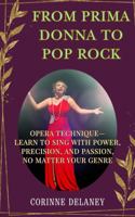 From Prima Donna to Pop Rock: Learn the Ancient Secrets Modern Singers Forgot and Discover the Relevance of Opera in the Modern Era B0FGV9YQBJ Book Cover