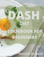 Dash Diet Cookbook 2021: over 100 Easy and Mouth-Watering Recipes To Lower Your Blood Pressure and Lose Weight 1801649596 Book Cover