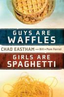 Guys are Waffles, Girls are Spaghetti 1400315166 Book Cover