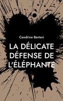 La délicate défense de l'éléphante: Version Gros caractères (French Edition) 2322578878 Book Cover