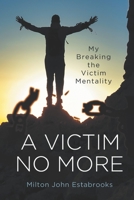 A Victim No More: My Breaking the Victim Mentality B086B9QHZZ Book Cover