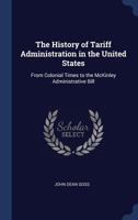 The History of Tariff Administration in the United States: From Colonial Times to the McKinley Administrative Bill 1240002130 Book Cover