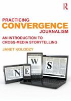 Practicing Convergence Journalism: An Introduction to Cross-Media Storytelling 0415890306 Book Cover