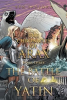 The Chronicles of Arax Book Three: The Battle of Yatin 1662481446 Book Cover