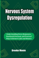 Nervous System Dysregulation: Understanding Stress Responses, Emotional Overload, and Practical Ways to Restore Calm and Balance (Understanding The Mind Series) B0GJJ9Q4XB Book Cover