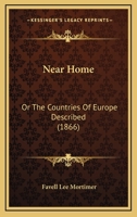 Near Home, Or, the Countries of Europe Described: With Anecdotes and Numerous Illustrations 1019056258 Book Cover