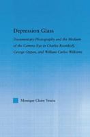 Depression Glass: Documentary Photography and the Medium of the Camera Eye in Charles Reznikoff, George Oppen, and William Carlos Williams (Literary Criticism and Cultural Theory) 1138812536 Book Cover