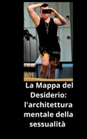 LA MAPPA DEL DESIDERIO: L'ARCHITETTURA MENTALE DELLA SESSUALITÀ (Italian Edition) B0G5ZGL7JZ Book Cover