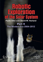 Robotic Exploration of the Solar System: Part 4: The Modern Era 2004 -2013 1461448115 Book Cover