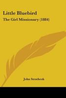 Little Bluebird: The Girl Missionary (1884) 0526255560 Book Cover
