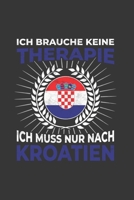 Kroatien Notizbuch: Ich brauche keine Therapie - Ich muss nach Kroatien Reise / 6x9 Zoll / 120 linierte Seiten 1712503367 Book Cover