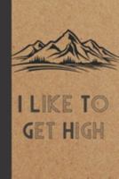 I Like To Get High: Hiking Trails Logbook & Journal for Recording and Rating Hiking Trips Includes Prompts and Memory Section - Gift for Hikers and Backpackers 1691243582 Book Cover