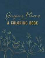 Gorgeous Flowers - A Coloring Book: Relaxing Floral Patterns and Designs for Women B08NXTR5RH Book Cover