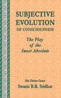 Subjective Evolution of Consciousness : The Play of the Sweet Absolute 1717478913 Book Cover
