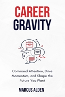 Career Gravity: Command Attention, Drive Momentum, and Shape the Future You Want B0F7XYX9QF Book Cover