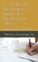 A Avaliação Psicológica e o Lugar do Psicólogo no SUAS: Limitações ou Possibilidades? B08WK98925 Book Cover