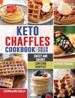 Keto Chaffles Cookbook: Simple, Sweet and Savory Low Carb Chaffles to Boost Fat Burning and And Reverse Disease 1704260736 Book Cover