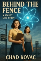 Behind the Fence: A Secret City Story B0FDXB4L9Z Book Cover