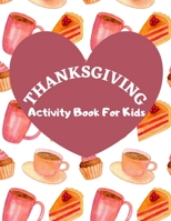 Thanksgiving Activity Book For Kids: Have a Good Time with this Big Thanksgiving Activity Book Thanksgiving Riddles, Search Word, Mazes, Coloring Page B08NF1RDR3 Book Cover