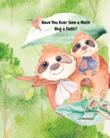 Have You Ever Seen a Moth Hug a Sloth? B0BN7CNNBC Book Cover