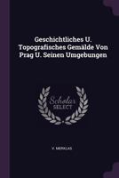 Geschichtliches U. Topografisches Gem�lde Von Prag U. Seinen Umgebungen 1378350790 Book Cover