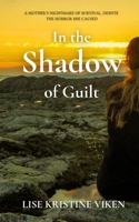 In the Shadow of Guilt: A mother's nightmare of survival, despite the horror she caused 8269316946 Book Cover