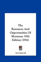 The Resources And Opportunities Of Montana: 1916 Edition 1104504014 Book Cover