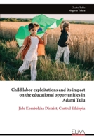 Child labor exploitations and its impact on the educational opportunities in Adami Tulu: Jido Kombolcha District, Central Ethiopia 9999345476 Book Cover