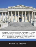 Estimation of Evaporation from Open Water: A Review of Selected Studies, Summary of US Army Corps of Engineers Data Collection and Methods, and Evaluation of Two Methods for Estimation of Evaporation  1298051673 Book Cover