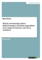 Welche Auswirkungen haben Bildschirmspiele auf Kinder, Jugendliche sowie junge Erwachsene und deren Verhalten? 3640461185 Book Cover