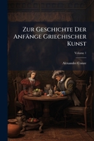 Zur Geschichte Der Anfänge Griechischer Kunst, Volume 1 1148433392 Book Cover
