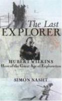 The Last Explorer: Hubert Wilkins, Hero of the Great Age of Polar Exploration 1559708255 Book Cover