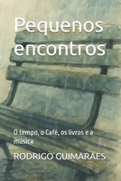 Pequenos encontros: O tempo, o Café, os livros e a música (Portuguese Edition) B0FG7TFDTC Book Cover